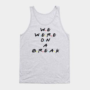 we were on a break Tank Top